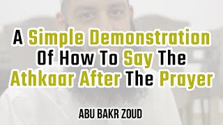 A Simple Demonstration Of How To Say The Athkaar After The Prayer  Abu Bakr Zoud [upl. by Aeneg]