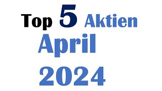 Top 5 Aktien April 2024  diese 5 Aktien finde ich JETZT interessant [upl. by Yc]