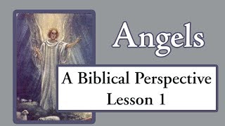 Angels A Biblical Perspective Lesson 1 [upl. by Theodoric]