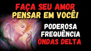 🤍FAÇA SEU AMOR PENSAR EM VOCÊ  Reconciliação Harmonia Integração Frequência Ondas Delta [upl. by Geraldina]