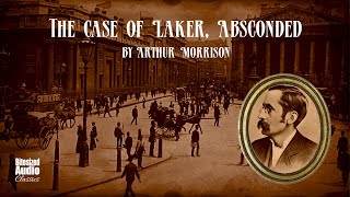 The Case of Laker Absconded  Arthur Morrison  A Bitesized Audiobook [upl. by Nivrac]