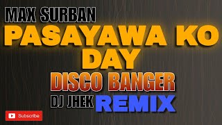 PASAYAWA KO DAY  MAX SURBAN DJ JHEK REMIX  DISCO BANGER REMIX [upl. by Neeluj]