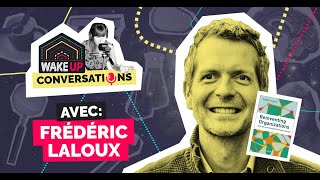 Frédéric Laloux • Vivre selon ses inspirations  WAKE UP Conversations avec Anaïs Raoux [upl. by Benedikta]