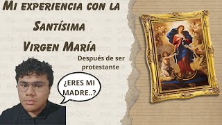 Mi experiencia con la Santísima Virgen María después de ser protestante [upl. by Spark575]