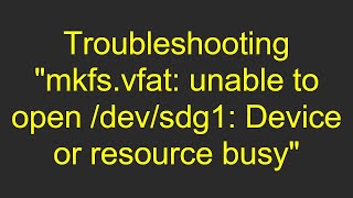 Troubleshooting quotmkfsvfat unable to open devsdg1 Device or resource busyquot [upl. by Ahsieyt]