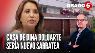 Casa de Dina Boluarte sería nuevo Sarratea  Grado 5 con David Gómez Fernandini [upl. by Sluiter]