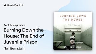 Burning Down the House The End of Juvenile… by Nell Bernstein · Audiobook preview [upl. by Hoffman]