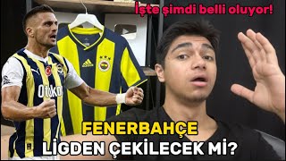 FENERBAHÇE LİGDEN ÇEKİLECEK Mİ İŞTE ŞİMDİ BELLİ OLUYOR [upl. by Enyahs]