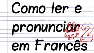 Como ler e pronunciar em Francês  Pronúncia  parte 2 [upl. by Donohue700]