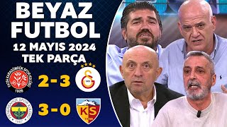 Beyaz Futbol 12 Mayıs 2024 Tek Parça  Karagümrük 23 Galatasaray  Fenerbahçe 30 Kayserispor [upl. by Ayam120]