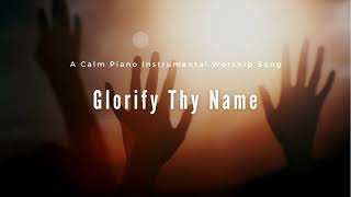 Glorify Thy Name Piano Worship Instrumental [upl. by Endora930]