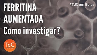 Ferritina aumentada Como investigar  TdC em Bolus [upl. by Nimrak]