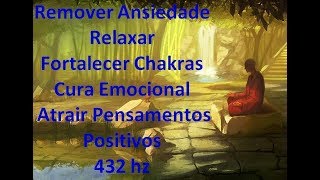 Remover Ansiedade Relaxar Fortalecer Chakras Cura Emocional Atrair Pensamentos Positivos 432 hz [upl. by Ecyoj]