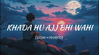 KHADA HU AJJ BHI WAHI  LOFI SONG  SLOW  REVERB 🎧✧･ﾟ ✧･ﾟ [upl. by Rohpotsirhc416]