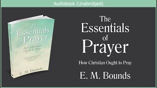 The Essentials of Prayer  E M Bounds  Free Christian Audiobook [upl. by Yerocal]