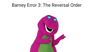 Barney Error 3 The Reversal Order [upl. by Ancilin197]