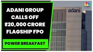 Adani Group Calls Off ₹20000 Crore Flagship FPO Will Refund Investors  Power Breakfast [upl. by Yatnod]