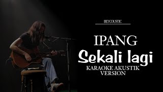 Ipang  Sekali lagi Akustik Karaoke Original key [upl. by Cira]