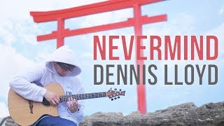 Dennis Lloyd  Nevermind  Fingerstyle Guitar Cover [upl. by Letnoj]