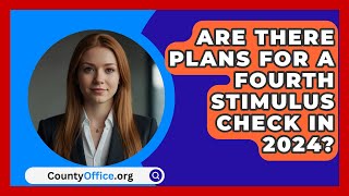 Are There Plans for a Fourth Stimulus Check in 2024  CountyOfficeorg [upl. by Jemina]