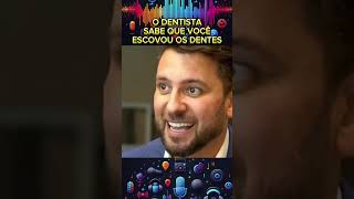 O dentista sabe que você escovou os dentes podcast [upl. by Aldis711]