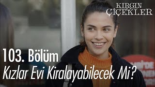 Kızlar evi kiralayabilecek mi  Kırgın Çiçekler 103 Bölüm [upl. by Aedni]