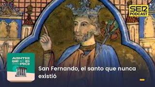 Acontece que no es poco  San Fernando el santo que nunca existió [upl. by Ailaroc]