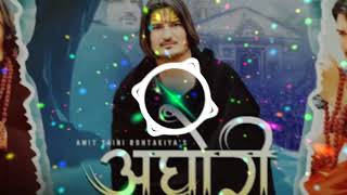 अघोरी Aghori Remix Song Bhole Nath Amit Saini Dj Khabri Dadlana Dj Sahil Dadlana [upl. by Zebulon]