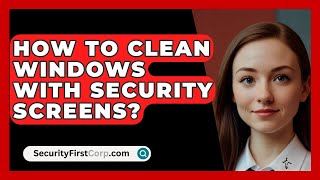 How to Clean Windows with Security Screens  SecurityFirstCorpcom [upl. by Richelle941]