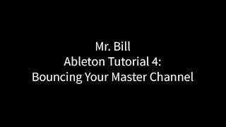 Mr Bill  Ableton Tutorial 4  Bouncing Your Master Channel [upl. by Roots]