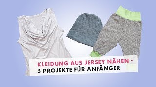 Kleidung nähen aus Jersey  5 Projekte für Anfänger [upl. by Andel]