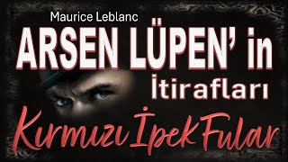 KIRMIZI İPEK FULAR  Arsen Lüpen in İtirafları  Maurice Leblanc SESLİ KİTAP [upl. by Artemus]