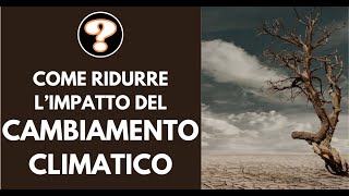 Come ridurre l’impatto del cambiamento climatico [upl. by Ainahpets]