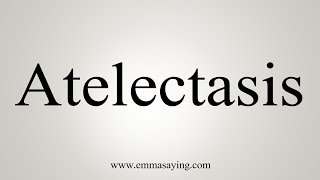 How To Say Atelectasis [upl. by Winnifred]