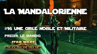 SWTOR  La Mandalorienne  Épisode 16  Une Cible Noble et Militaire [upl. by Nosreg125]