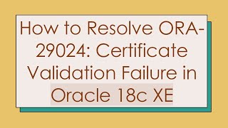 How to Resolve ORA29024 Certificate Validation Failure in Oracle 18c XE [upl. by Adnuhser]