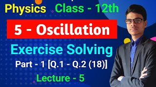 5  Oscillation  Part  1  Exercise  Q 1  Q 2 18  Class  12th  Physics  Lecture  5 [upl. by Yessak]