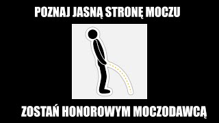 POZNAJ JASNĄ STRONĘ MOCZU I ZOSTAŃ HONOROWYM MOCZODAWCĄ [upl. by Saltzman]