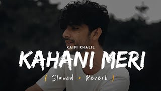 Kahani Meri Lofi Slowed  Reverb  Kaifi Khalil  Anmol Daniel [upl. by Brothers]