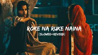 Roke Na Ruke Naina Arijit Singh Song Slowed And Reverb [upl. by Clancy]