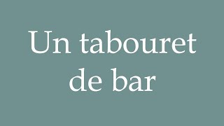 How to Pronounce Un tabouret de bar A bar stool Correctly in French [upl. by Ahsiuqat557]