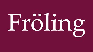 How to Pronounce Fröling Correctly in German [upl. by Duwe852]