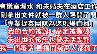 會議室漏水 我和未婚夫在酒店談工作 ，才剛拿出文件就被一群人踢開了門 ，“專業捉姦團隊為您現場直播” 我的合約被毀，高定被撕破 ，未出世的孩子也被活活踢死 ，我一個電話 直播間幾萬人都慌了！家庭伦理 [upl. by Nymsaj174]