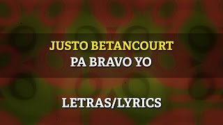 Justo Betancourt  Pa Bravo Yo Letra Oficial [upl. by Bohrer]