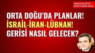 ORTA DOĞUDA PLANLAR İSRAİL İRAN LÜBNAN GERİSİ NASIL GELECEK Abdullah Çiftçi [upl. by Perry]