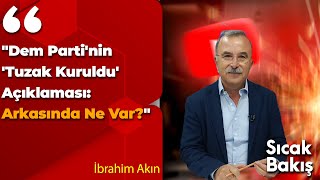 quotDem Partinin Tuzak Kuruldu Açıklaması Arkasında Ne Varquot İbrahim Akın [upl. by Columbine]