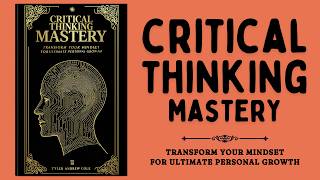 Critical Thinking Mastery Transform Your Mindset for Ultimate Personal Growth Audiobook [upl. by Lem]