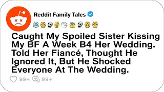 Caught My Spoiled Sister Kissing My BF A Week B4 Her Wedding Reddit Family Tales [upl. by Anires114]