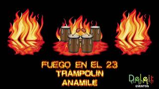 Fuego en el 23  Trampolin  Anamile [upl. by Pytlik603]