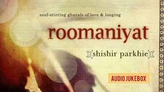 Roomaniyat  Audio Jukebox  Shishir Parkhie  Ghazals of Love amp Longing [upl. by Domash410]